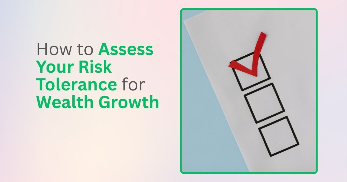 How to Assess Your Risk Tolerance for Wealth Growth