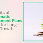 Benefits of Systematic Investment Plans (SIPs) for Long-Term Growth