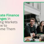 Corporate Finance Challenges in Emerging Markets and How to Overcome Them