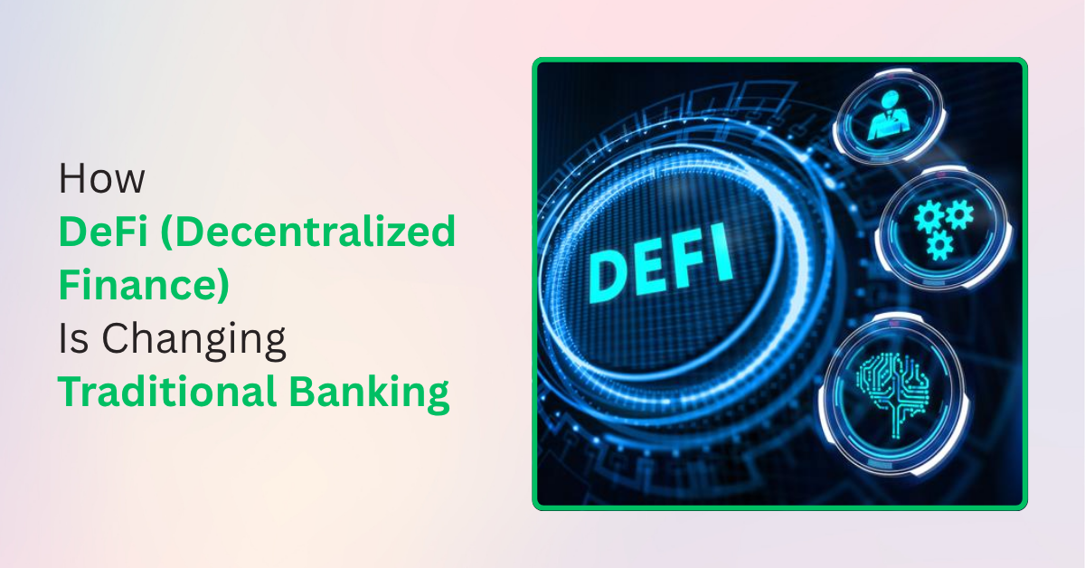 How DeFi (Decentralized Finance) Is Changing Traditional Banking