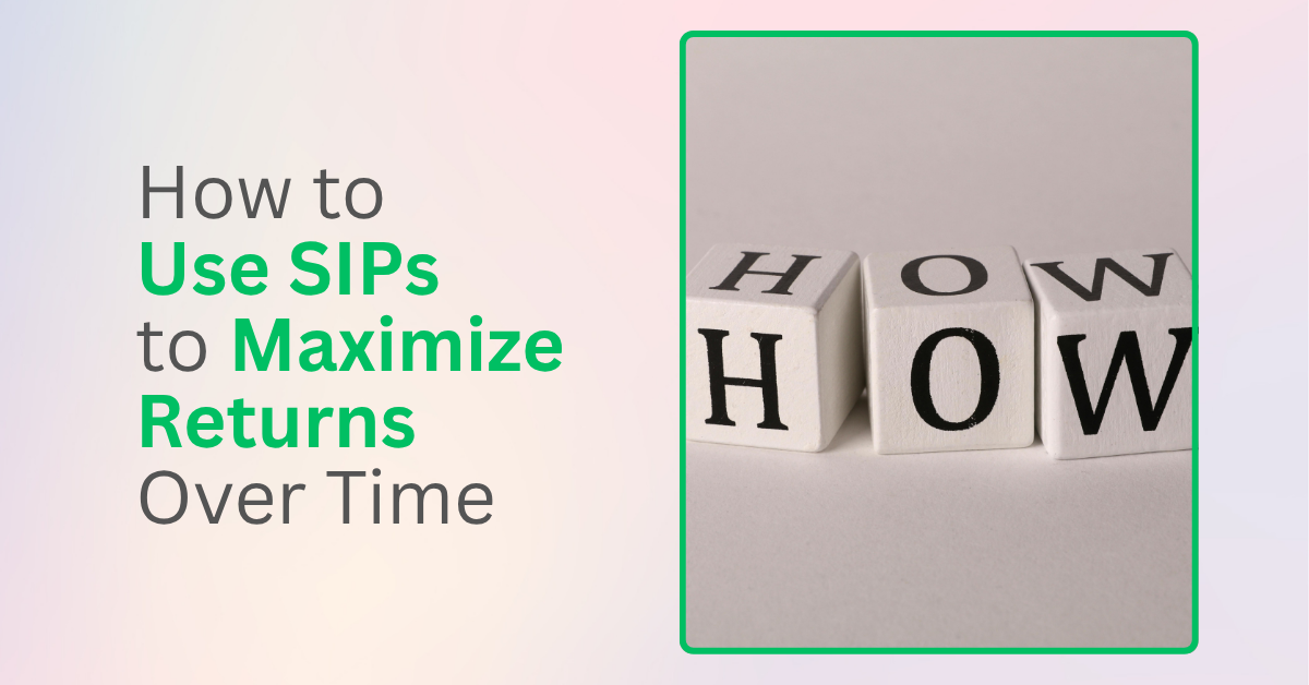How to Use SIPs to Maximize Returns Over Time