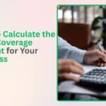 How to Calculate the Right Coverage Amount for Your Business