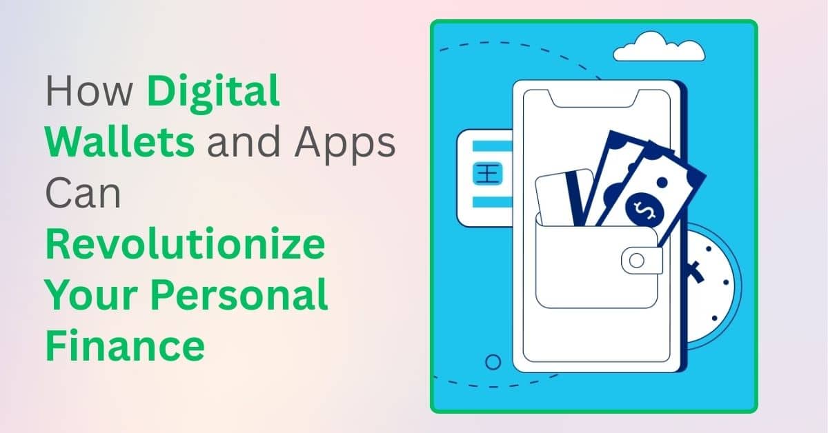 How Digital Wallets and Apps Can Revolutionize Your Personal Finance