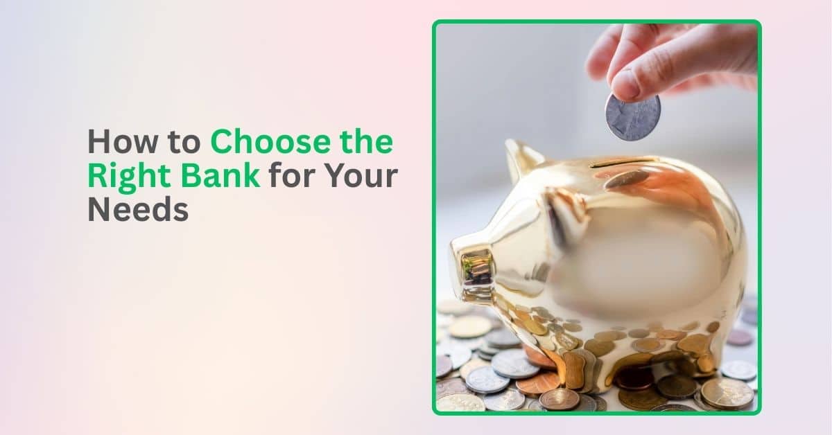 How to Choose the Right Bank for Your Needs