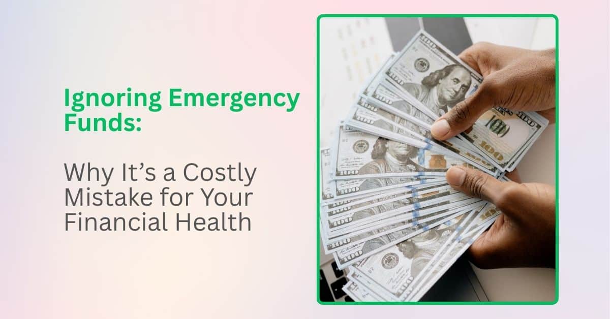 Ignoring Emergency Funds: Why It’s a Costly Mistake for Your Financial Health