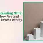 Understanding NFTs: What They Are and How to Invest Wisely