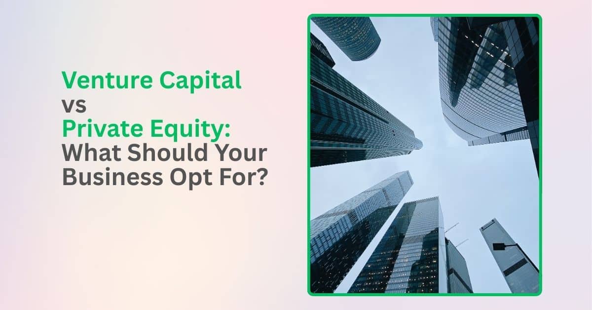 Venture Capital vs Private Equity: What Should Your Business Opt For?