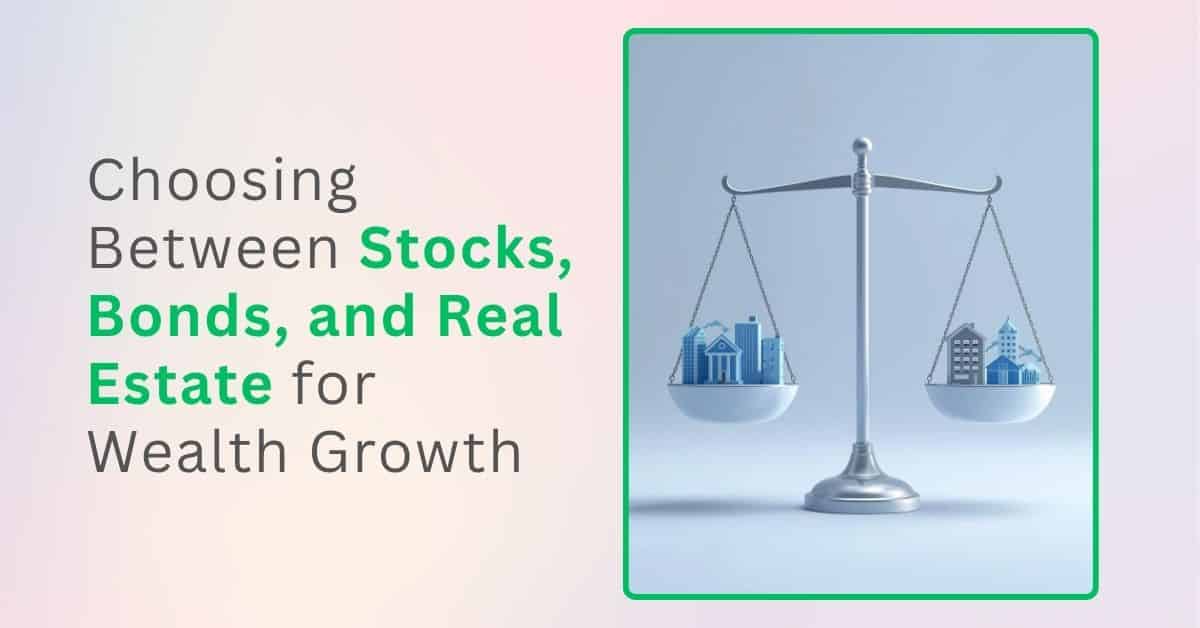 Choosing Between Stocks, Bonds, and Real Estate for Wealth Growth