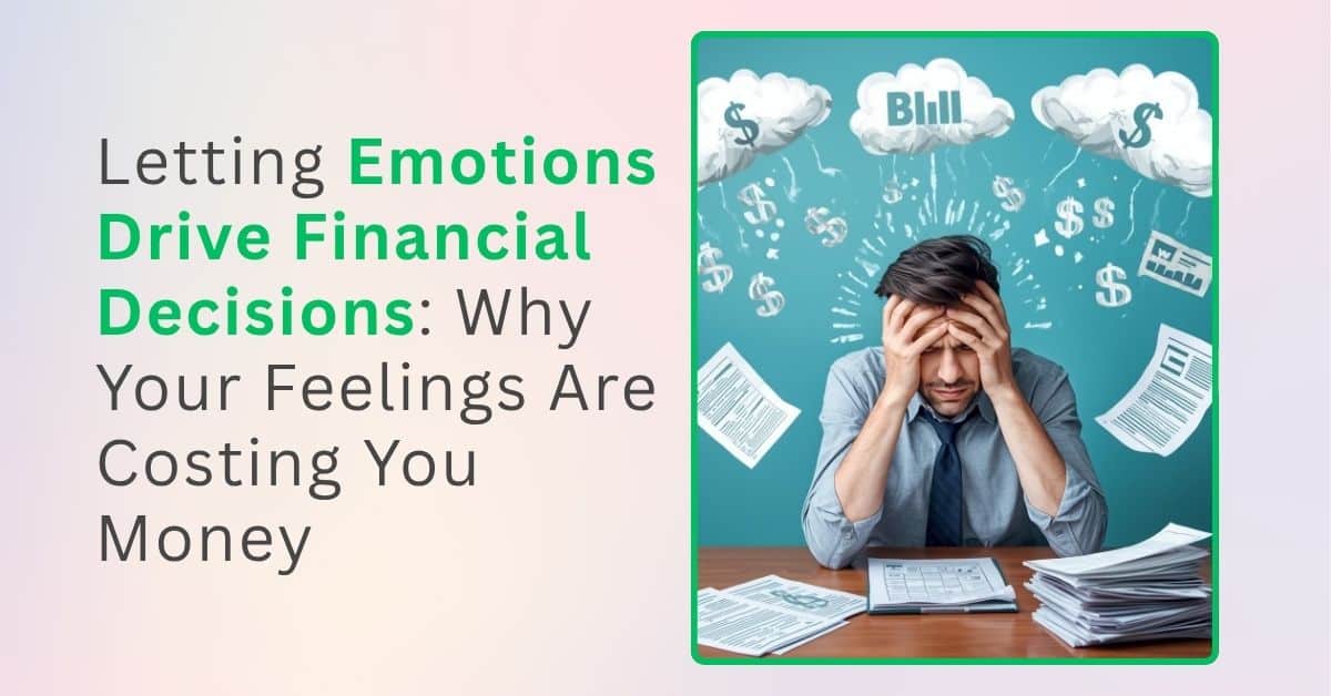 Letting Emotions Drive Financial Decisions Why Your Feelings Are Costing You Money
